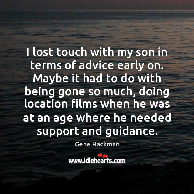 I lost touch with my son in terms of advice early on. Gene Hackman Picture Quote