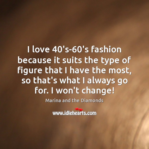 I love 40’s-60’s fashion because it suits the type of figure Marina and the Diamonds Picture Quote