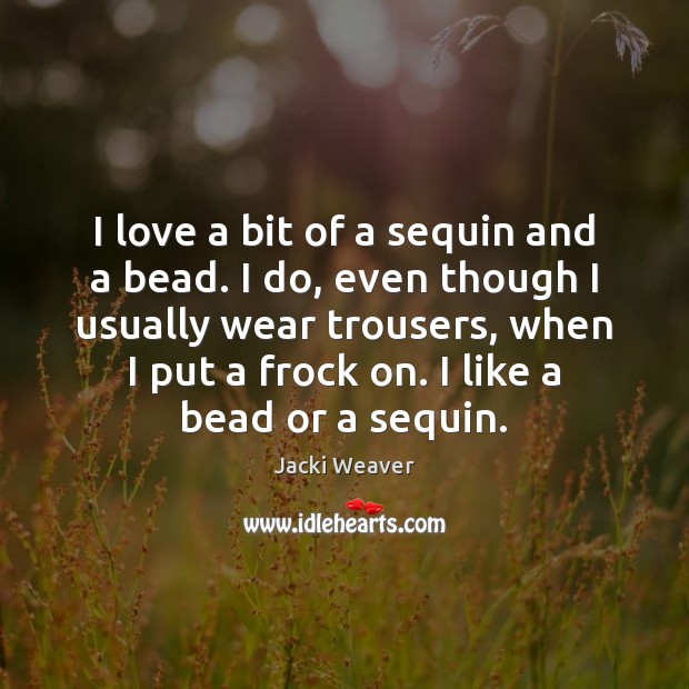 I love a bit of a sequin and a bead. I do, Jacki Weaver Picture Quote