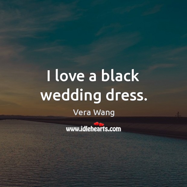 I love a black wedding dress. Vera Wang Picture Quote