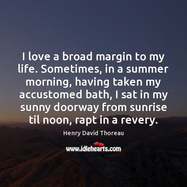 I love a broad margin to my life. Sometimes, in a summer Summer Quotes Image