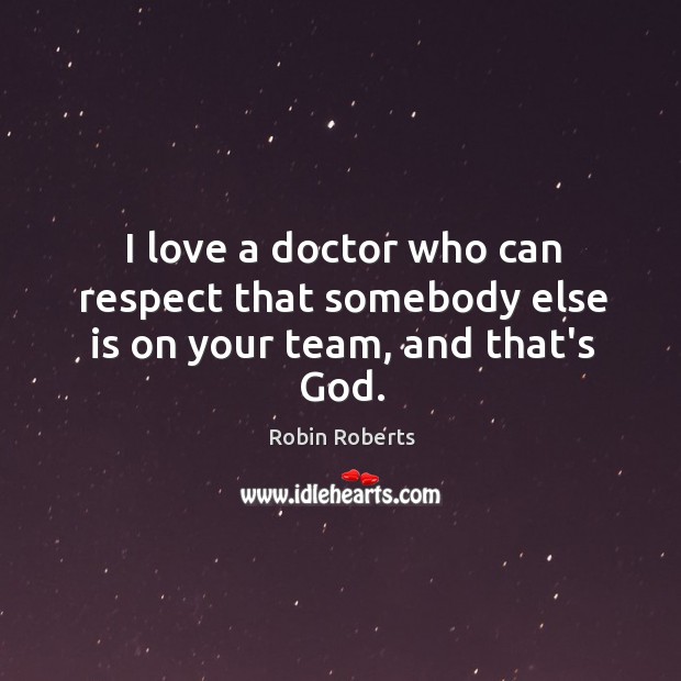 I love a doctor who can respect that somebody else is on your team, and that’s God. Image