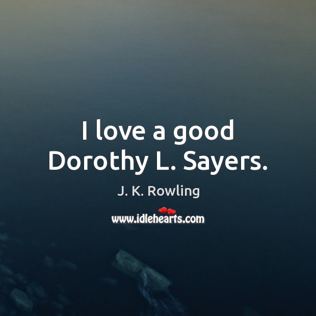 I love a good Dorothy L. Sayers. J. K. Rowling Picture Quote
