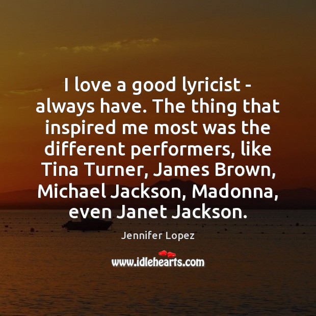 I love a good lyricist – always have. The thing that inspired Jennifer Lopez Picture Quote
