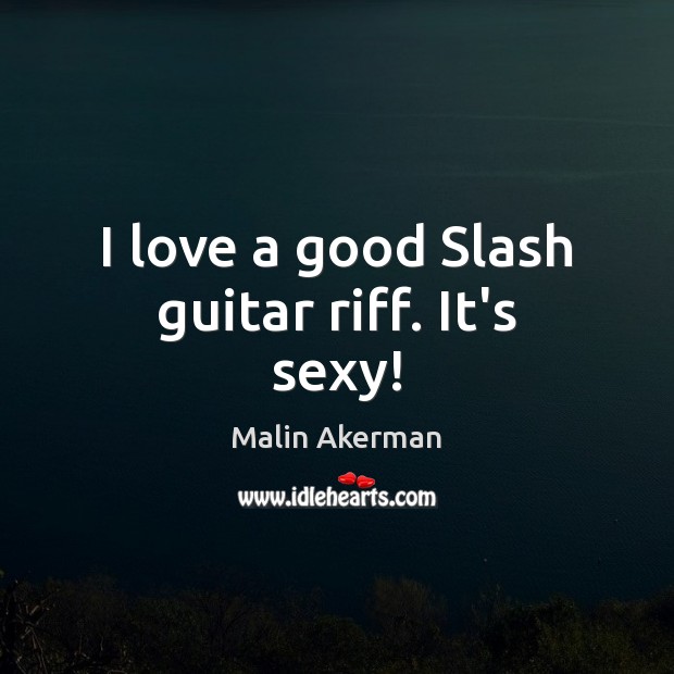 I love a good Slash guitar riff. It’s sexy! Image