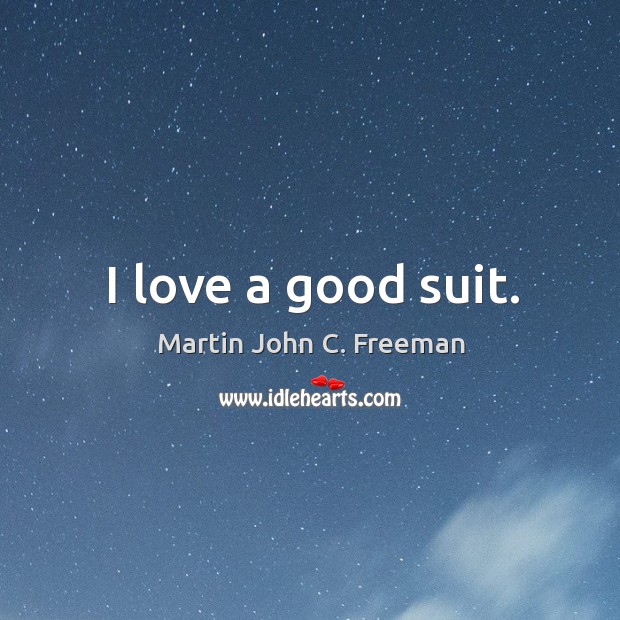 I love a good suit. Martin John C. Freeman Picture Quote