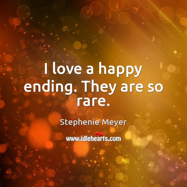 I love a happy ending. They are so rare. Stephenie Meyer Picture Quote