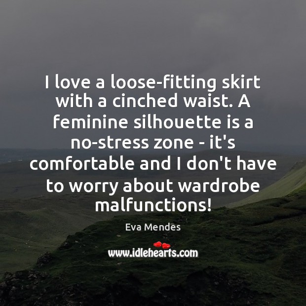 I love a loose-fitting skirt with a cinched waist. A feminine silhouette Eva Mendes Picture Quote