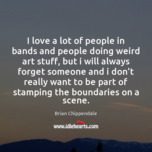 I love a lot of people in bands and people doing weird Brian Chippendale Picture Quote