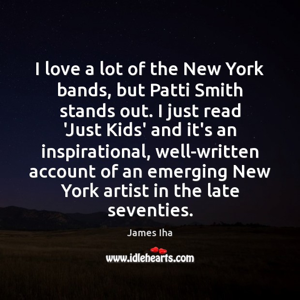 I love a lot of the New York bands, but Patti Smith James Iha Picture Quote