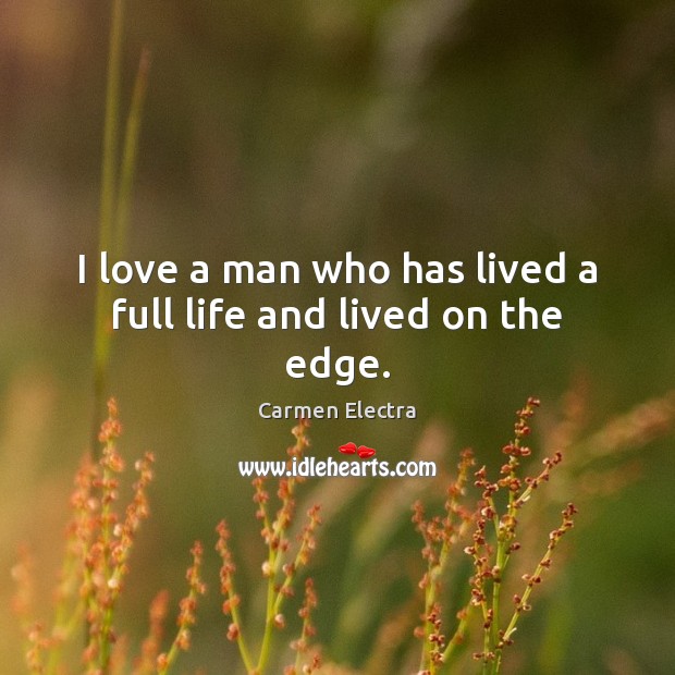I love a man who has lived a full life and lived on the edge. Carmen Electra Picture Quote