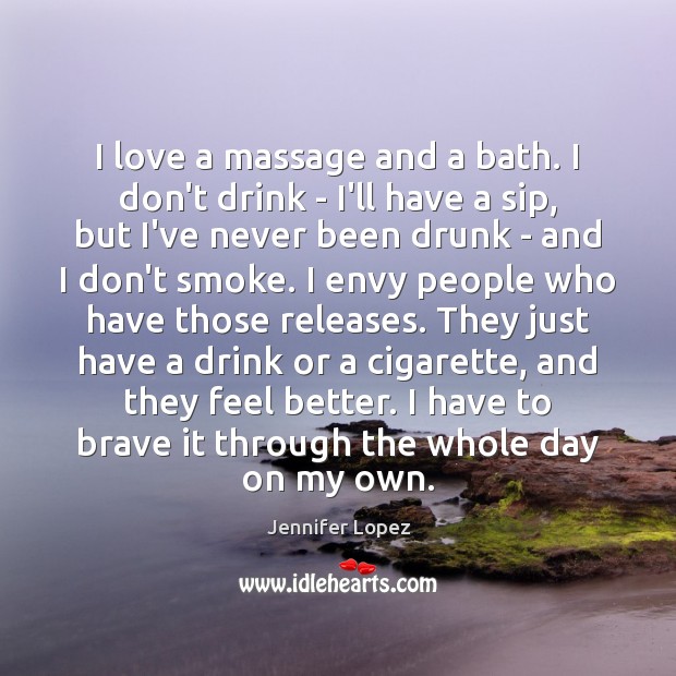 I love a massage and a bath. I don’t drink – I’ll Image