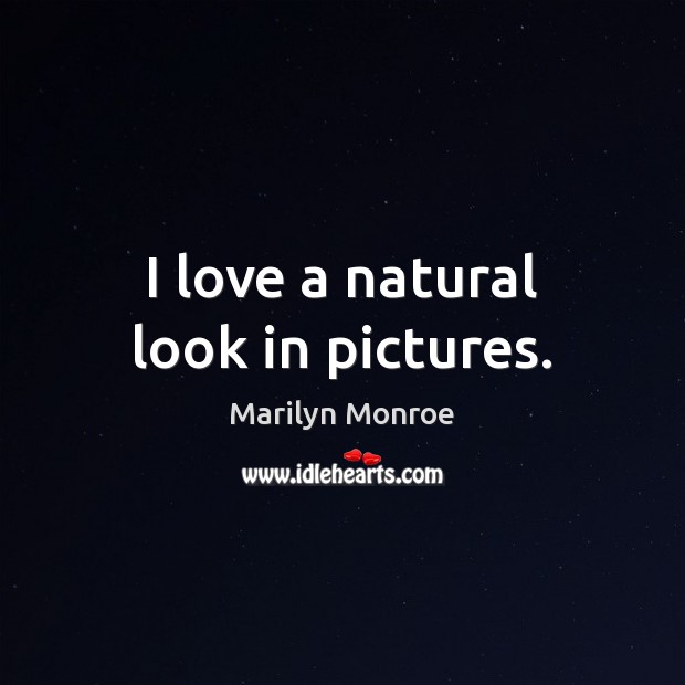 I love a natural look in pictures. Marilyn Monroe Picture Quote