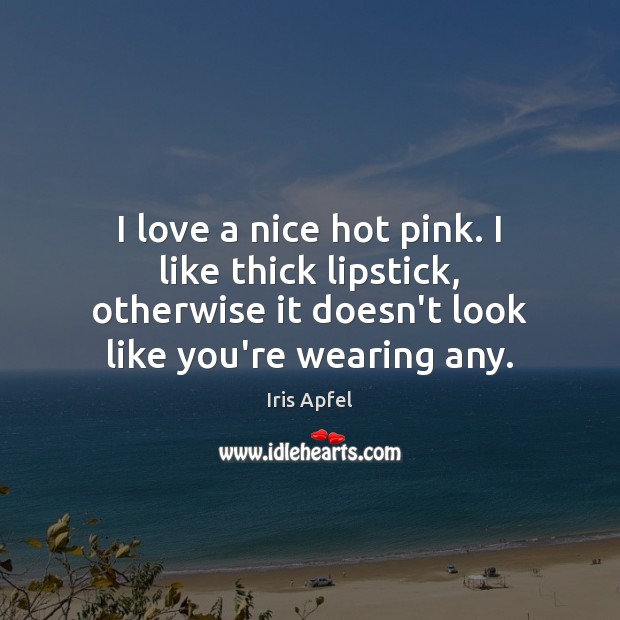 I love a nice hot pink. I like thick lipstick, otherwise it Image