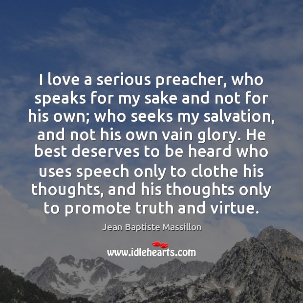 I love a serious preacher, who speaks for my sake and not Jean Baptiste Massillon Picture Quote