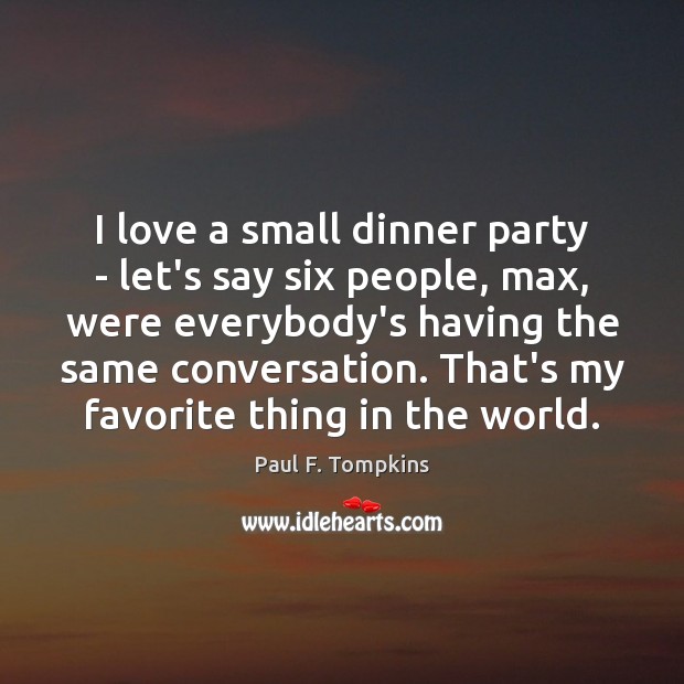 I love a small dinner party – let’s say six people, max, Image