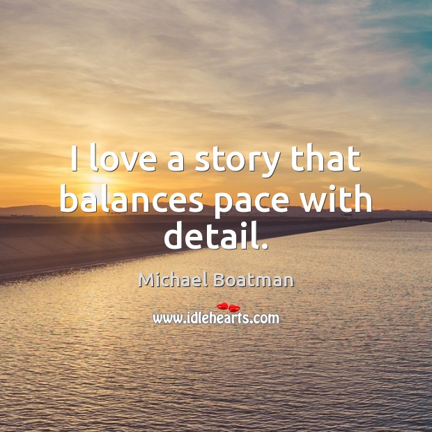 I love a story that balances pace with detail. Michael Boatman Picture Quote