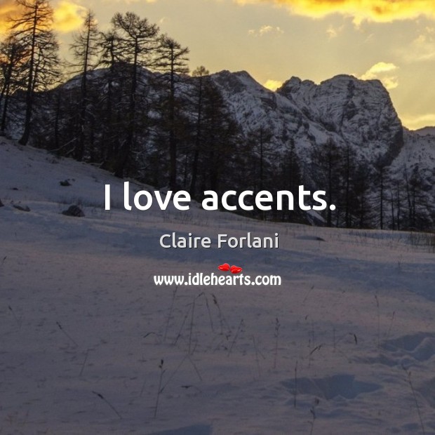 I love accents. Claire Forlani Picture Quote