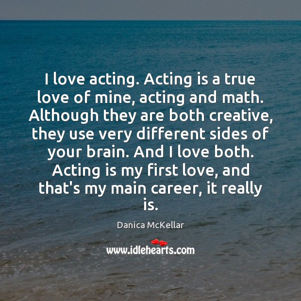 I love acting. Acting is a true love of mine, acting and Danica McKellar Picture Quote