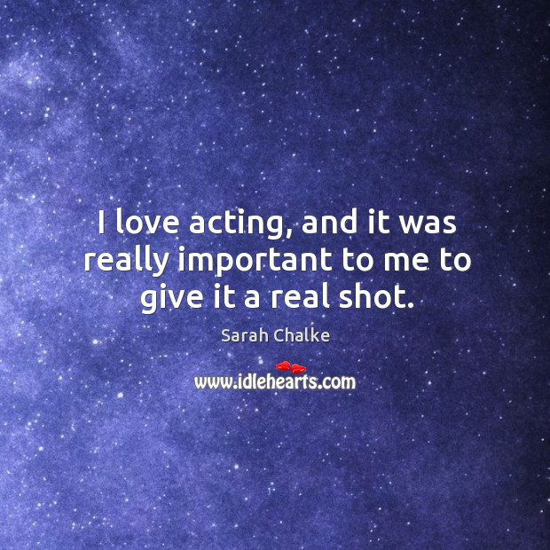 I love acting, and it was really important to me to give it a real shot. Sarah Chalke Picture Quote