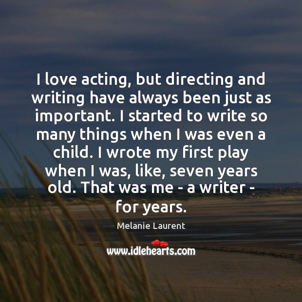 I love acting, but directing and writing have always been just as Melanie Laurent Picture Quote