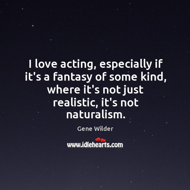I love acting, especially if it’s a fantasy of some kind, where Image