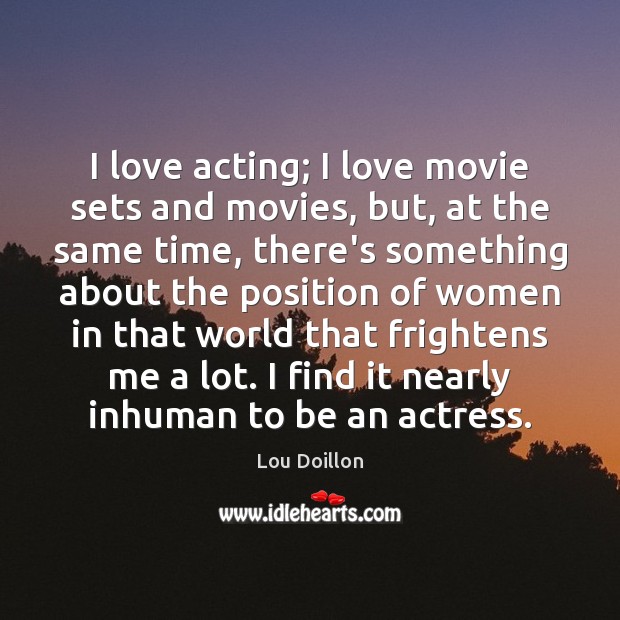 I love acting; I love movie sets and movies, but, at the Lou Doillon Picture Quote