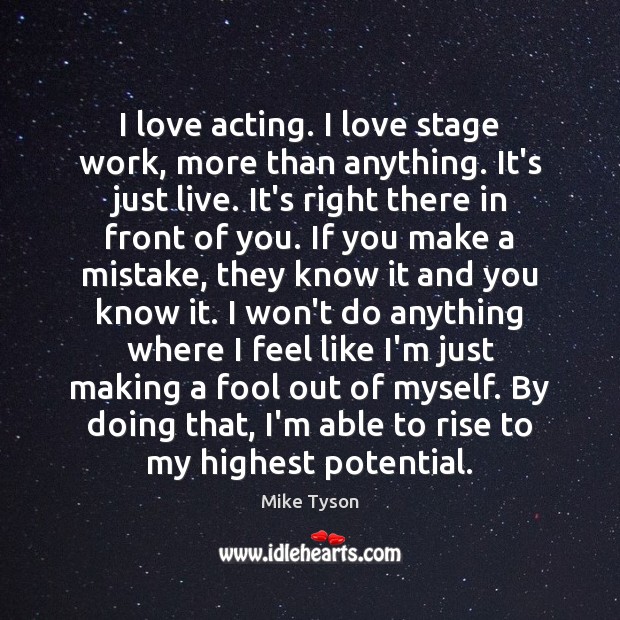 I love acting. I love stage work, more than anything. It’s just Mike Tyson Picture Quote