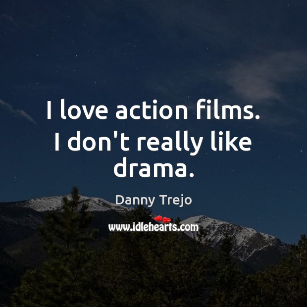 I love action films. I don’t really like drama. Danny Trejo Picture Quote