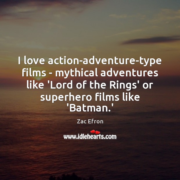 I love action-adventure-type films – mythical adventures like ‘Lord of the Rings’ Zac Efron Picture Quote