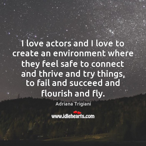 I love actors and I love to create an environment where they Adriana Trigiani Picture Quote
