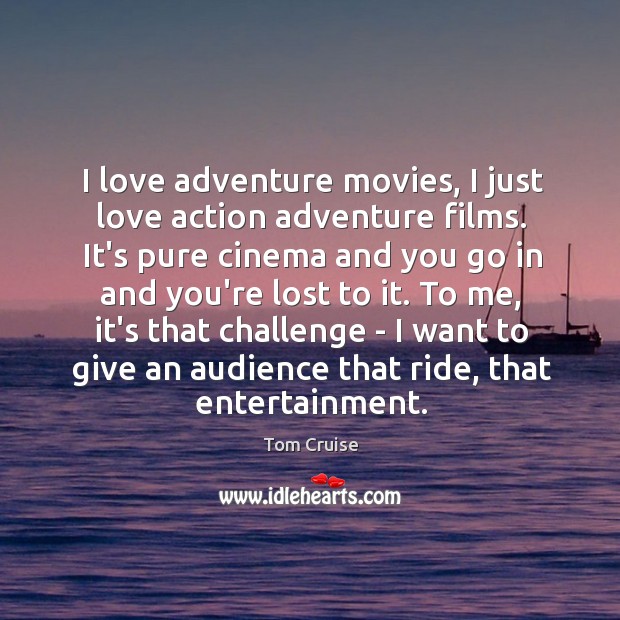 I love adventure movies, I just love action adventure films. It’s pure Image