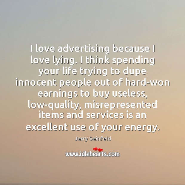 I love advertising because I love lying. I think spending your life Jerry Seinfeld Picture Quote