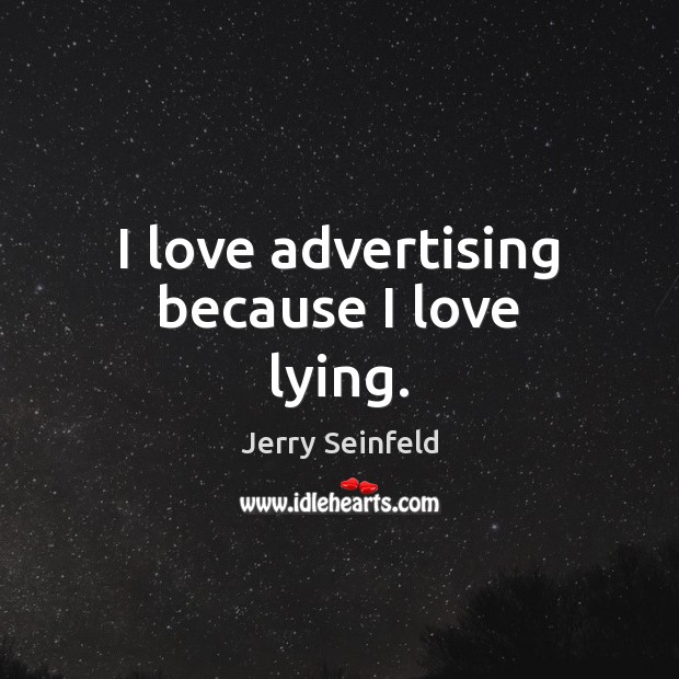 I love advertising because I love lying. Jerry Seinfeld Picture Quote