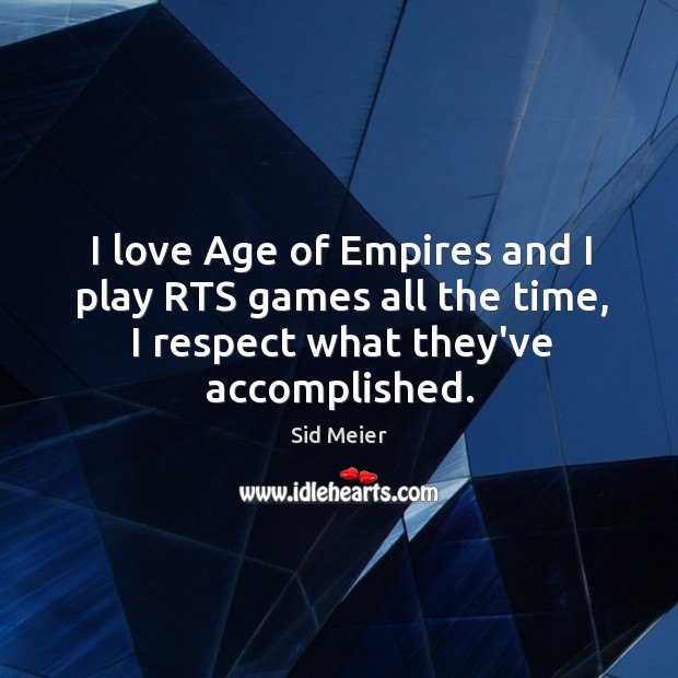 I love Age of Empires and I play RTS games all the Sid Meier Picture Quote