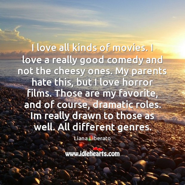 I love all kinds of movies. I love a really good comedy Liana Liberato Picture Quote