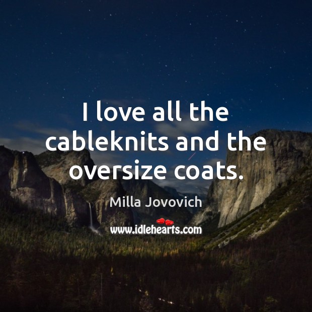 I love all the cableknits and the oversize coats. Milla Jovovich Picture Quote