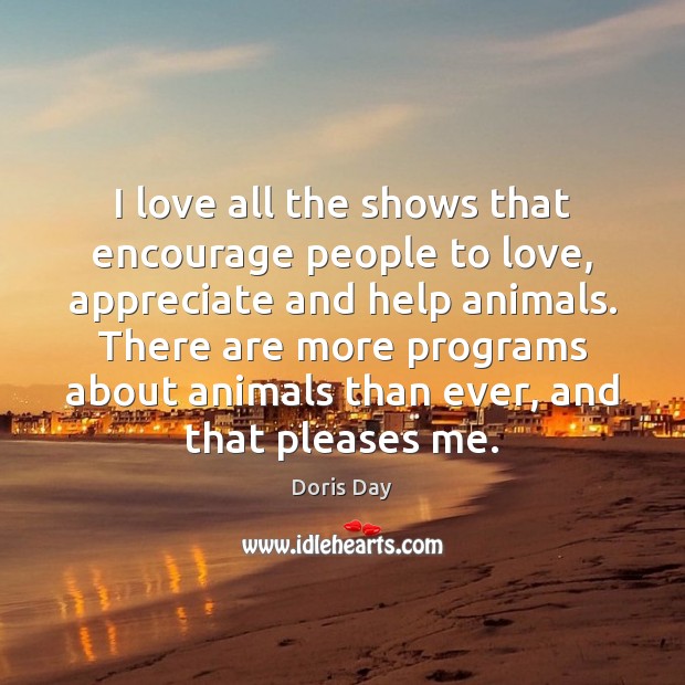 I love all the shows that encourage people to love, appreciate and Doris Day Picture Quote