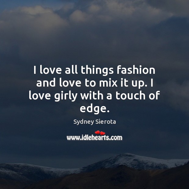 I love all things fashion and love to mix it up. I love girly with a touch of edge. Sydney Sierota Picture Quote