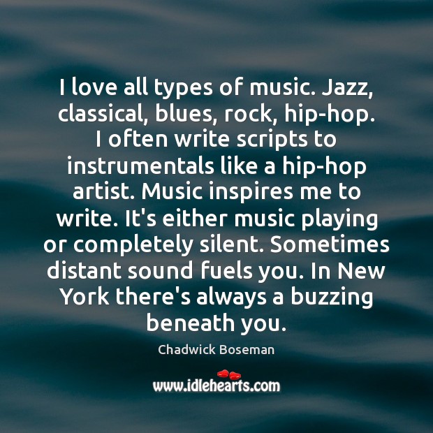 I love all types of music. Jazz, classical, blues, rock, hip-hop. I Chadwick Boseman Picture Quote