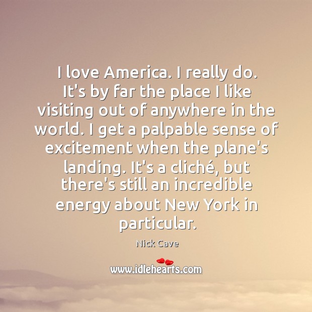 I love America. I really do. It’s by far the place I Nick Cave Picture Quote