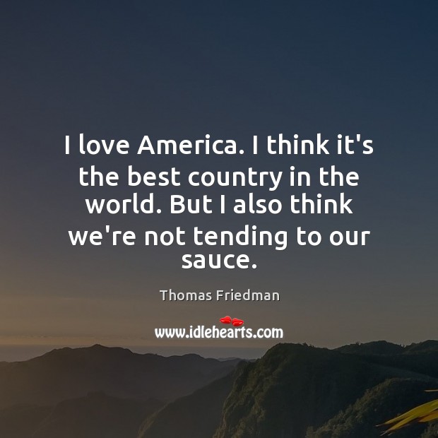 I love America. I think it’s the best country in the world. Thomas Friedman Picture Quote