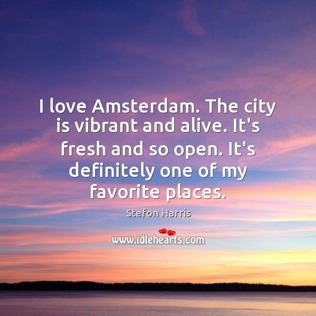 I love Amsterdam. The city is vibrant and alive. It’s fresh and Stefon Harris Picture Quote
