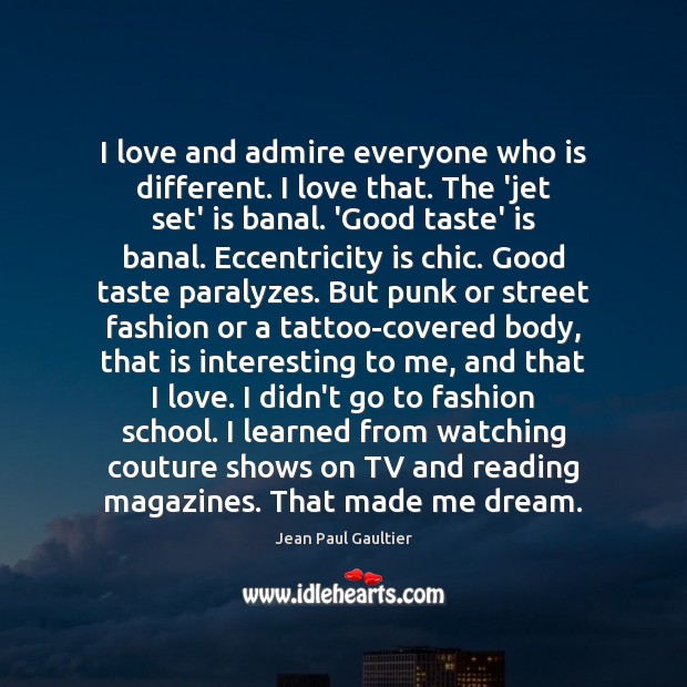 I love and admire everyone who is different. I love that. The Jean Paul Gaultier Picture Quote