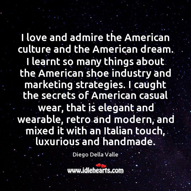 I love and admire the American culture and the American dream. I Diego Della Valle Picture Quote