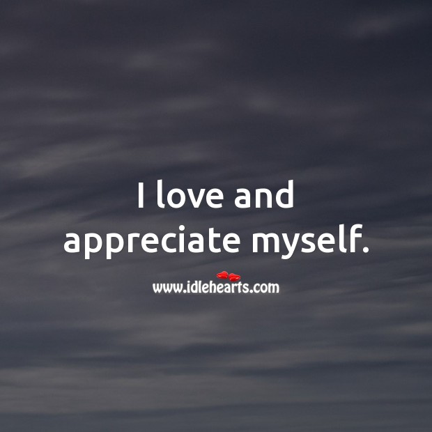 I love and appreciate myself. Appreciate Quotes Image