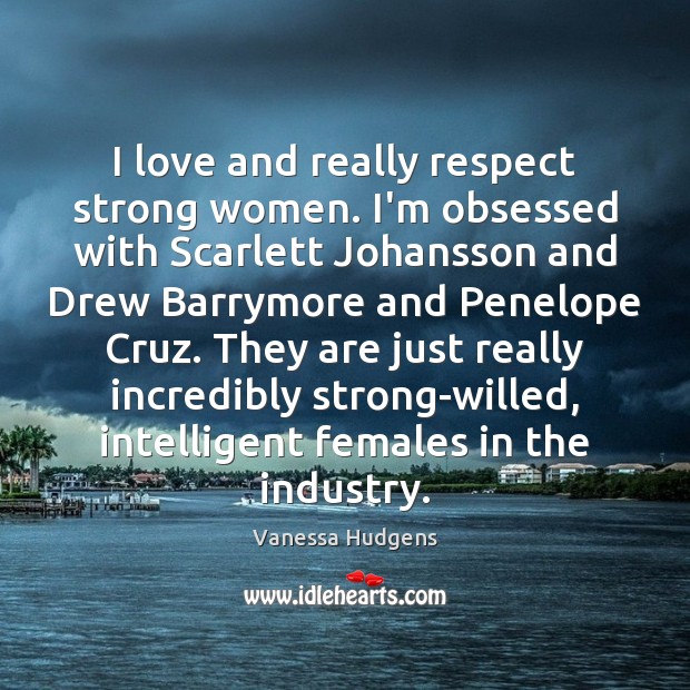 I love and really respect strong women. I’m obsessed with Scarlett Johansson Vanessa Hudgens Picture Quote