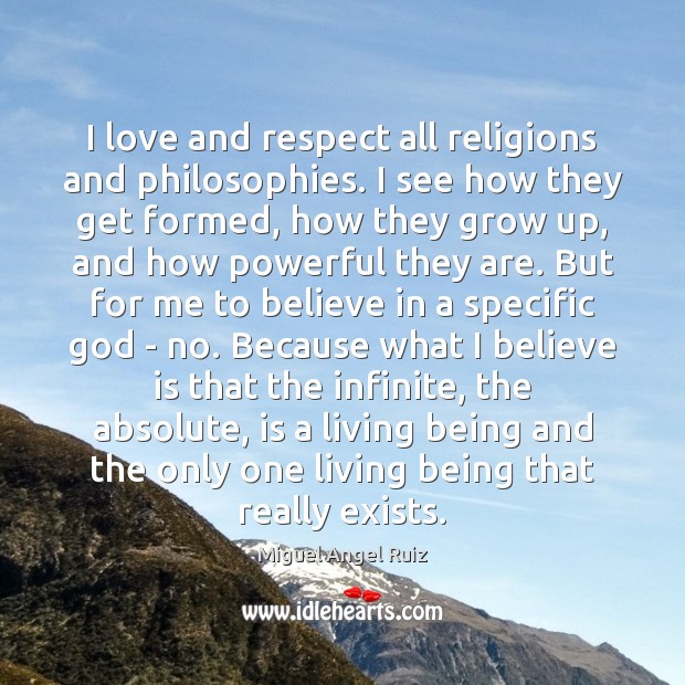 I love and respect all religions and philosophies. I see how they Miguel Angel Ruiz Picture Quote