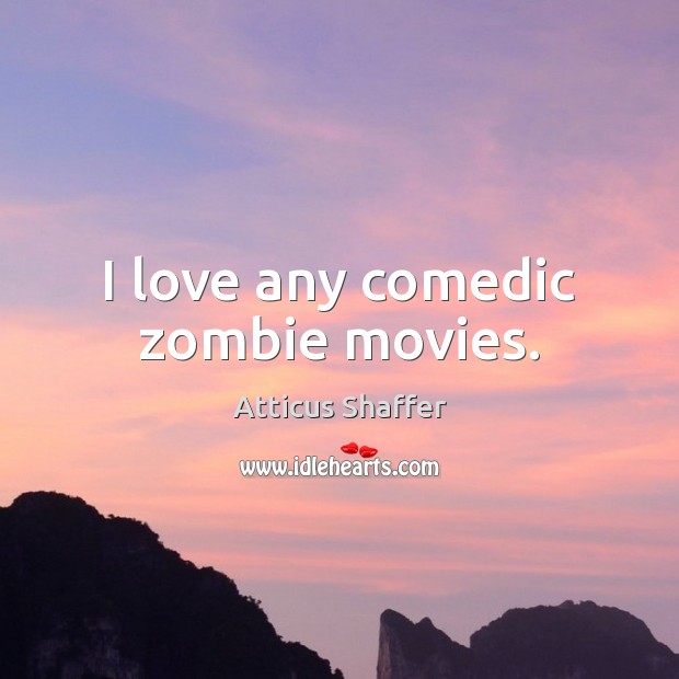 I love any comedic zombie movies. Atticus Shaffer Picture Quote