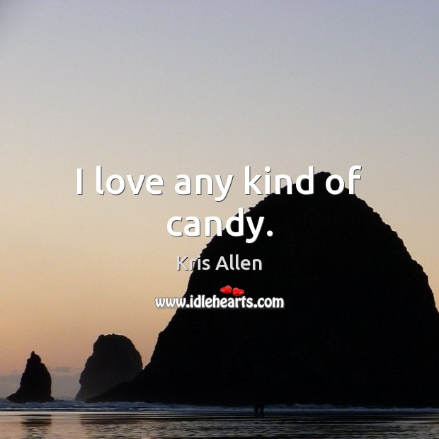 I love any kind of candy. Kris Allen Picture Quote